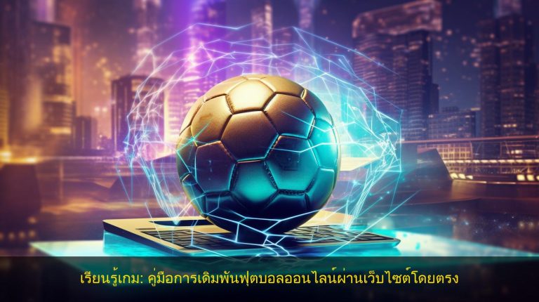 เรียนรู้เกม: คู่มือการเดิมพันฟุตบอลออนไลน์ผ่านเว็บไซต์โดยตรง